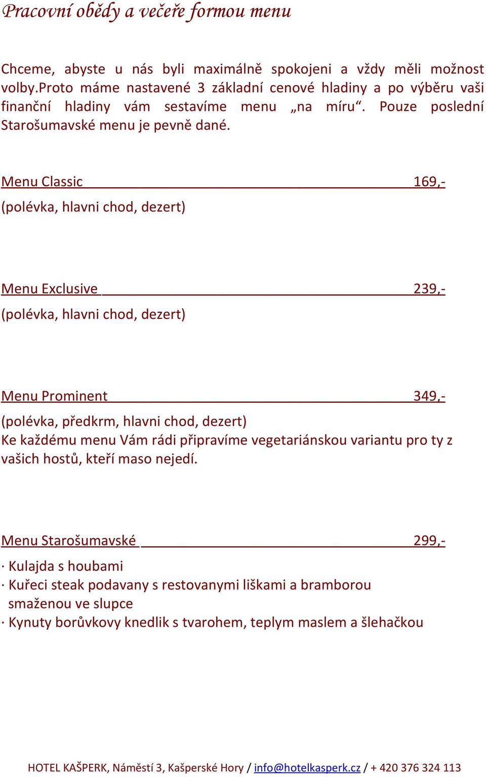 Menu Classic 169,- (polévka, hlavni chod, dezert) Menu Exclusive 239,- (polévka, hlavni chod, dezert) Menu Prominent 349,- (polévka, předkrm, hlavni chod, dezert) Ke každému