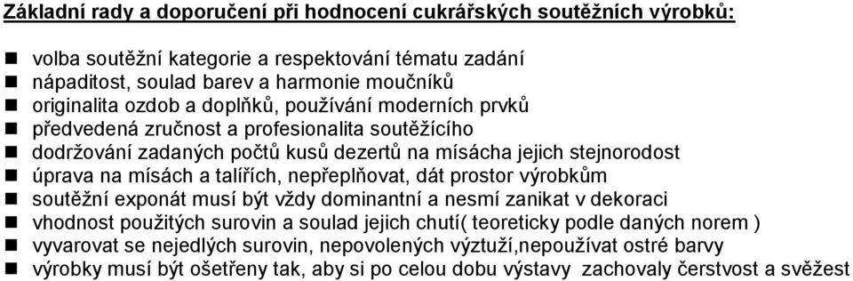 na mísách a talířích, nepřeplňovat, dát prostor výrobkům soutěžní exponát musí být vždy dominantní a nesmí zanikat v dekoraci vhodnost použitých surovin a soulad jejich chutí(