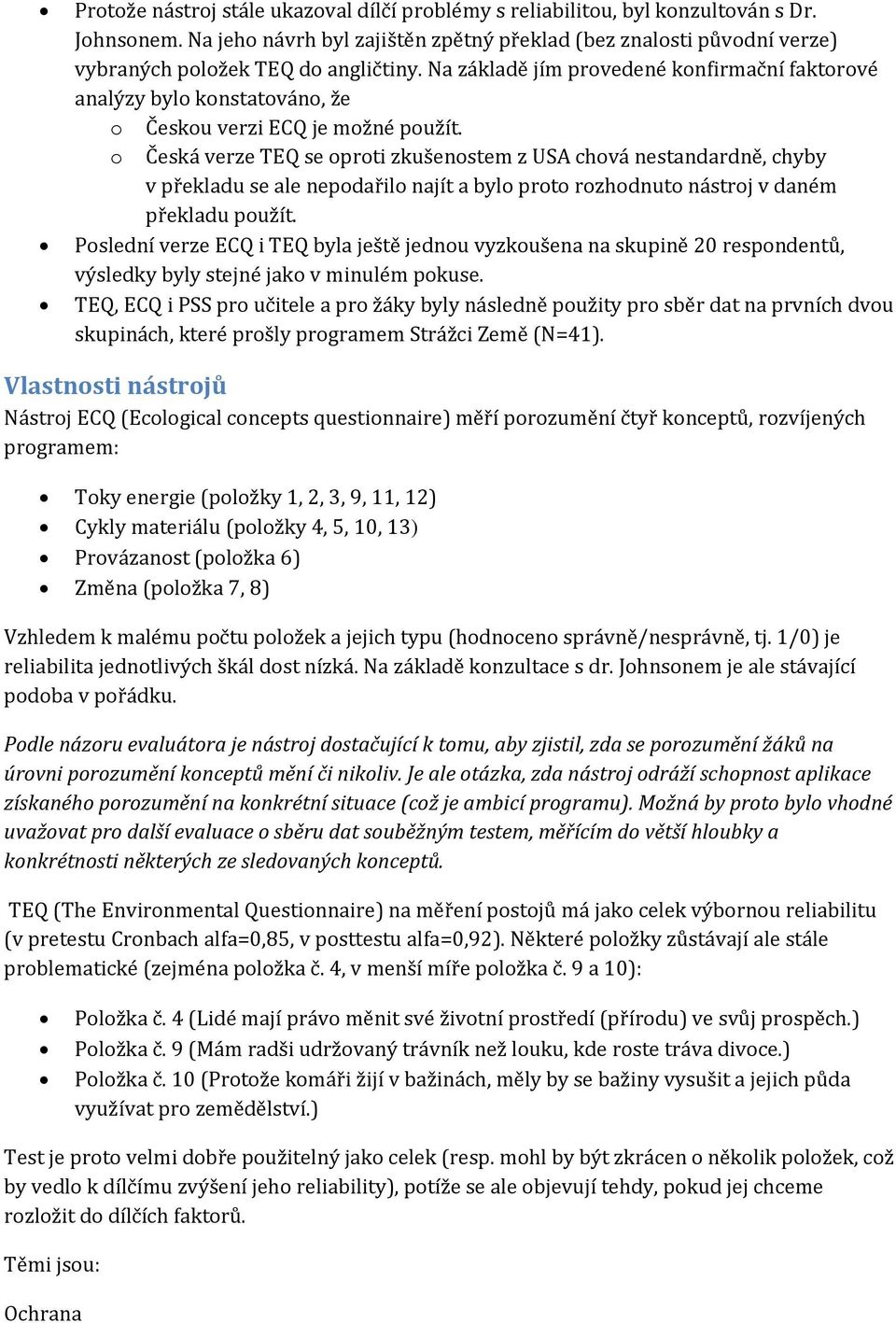 Na základě jím provedené konfirmační faktorové analýzy bylo konstatováno, že o Českou verzi ECQ je možné použít.