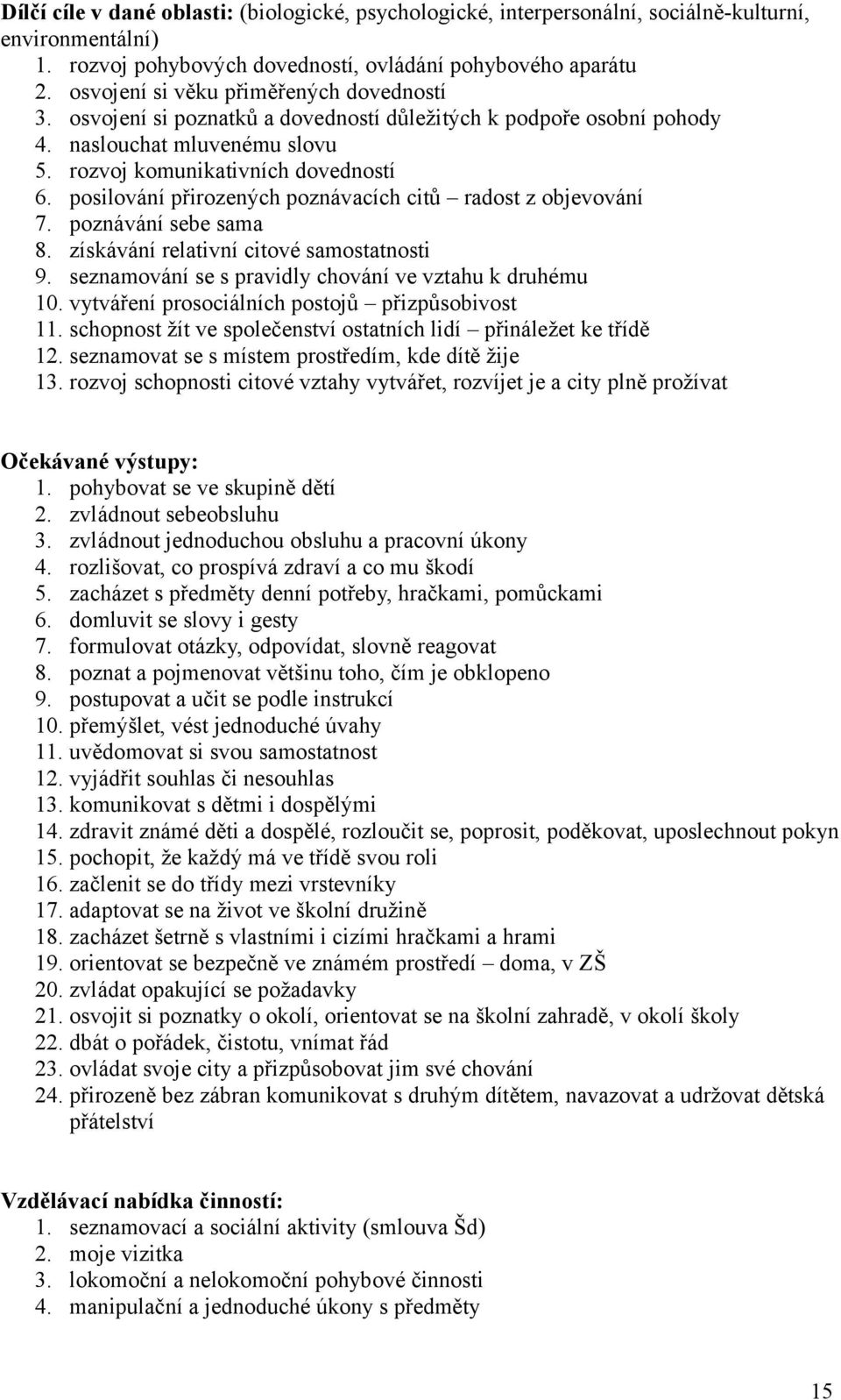 posilování přirozených poznávacích citů radost z objevování 7. poznávání sebe sama 8. získávání relativní citové samostatnosti 9. seznamování se s pravidly chování ve vztahu k druhému 10.