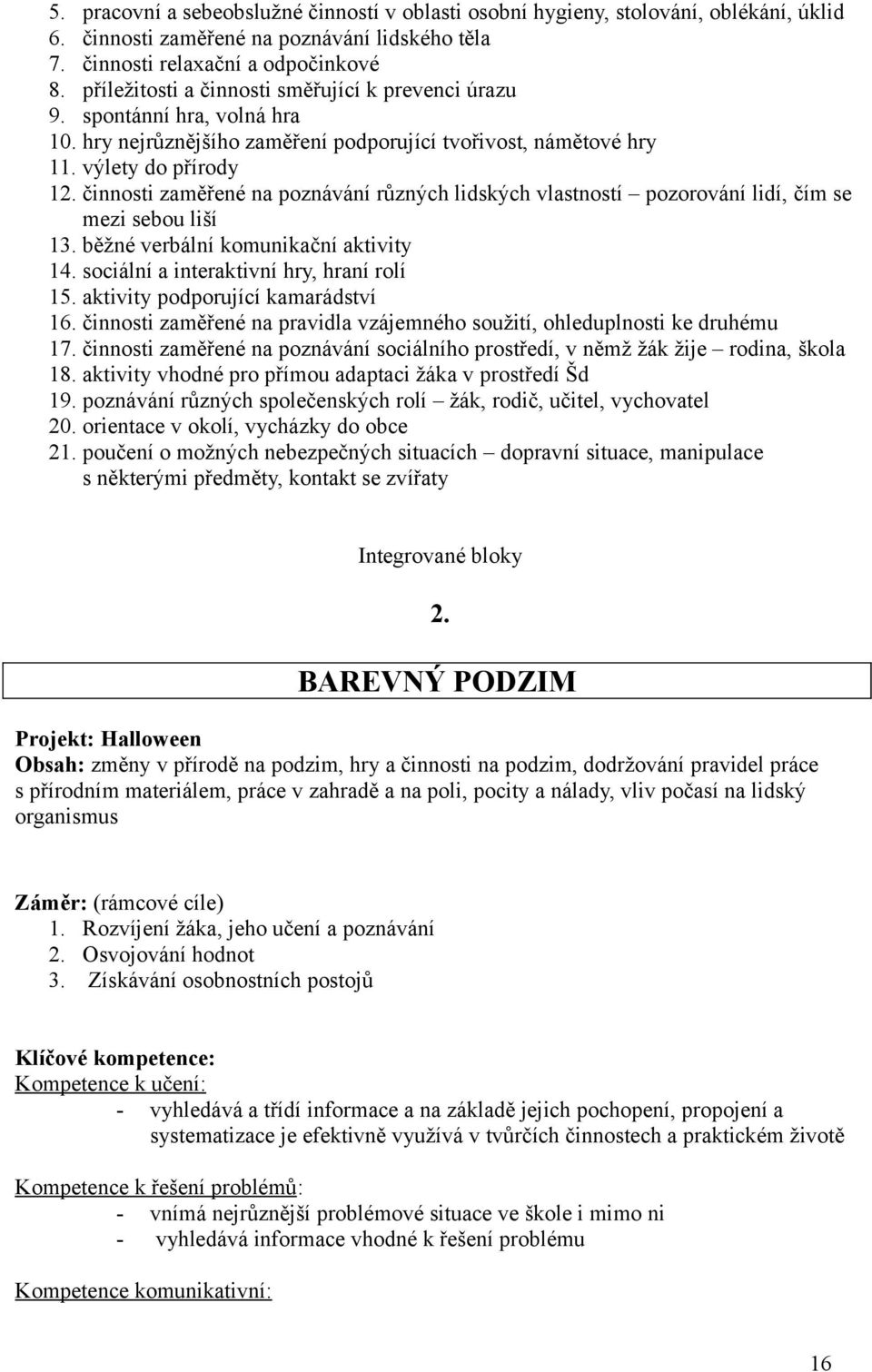 činnosti zaměřené na poznávání různých lidských vlastností pozorování lidí, čím se mezi sebou liší 13. běžné verbální komunikační aktivity 14. sociální a interaktivní hry, hraní rolí 15.