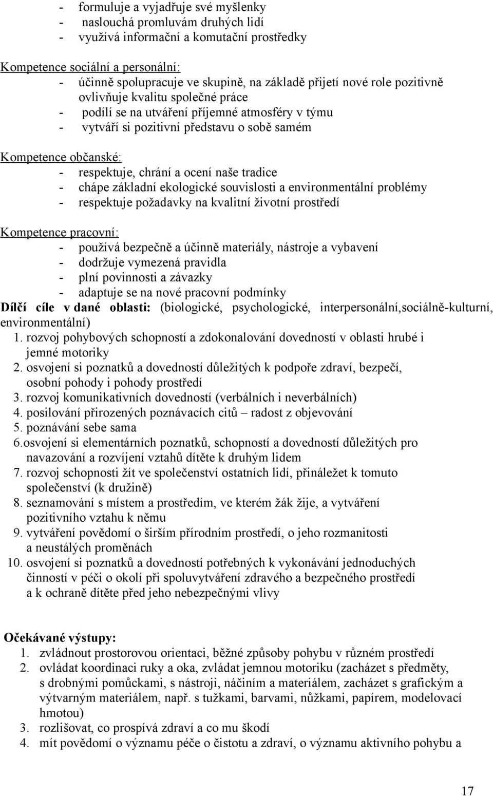 tradice chápe základní ekologické souvislosti a environmentální problémy respektuje požadavky na kvalitní životní prostředí Kompetence pracovní: používá bezpečně a účinně materiály, nástroje a