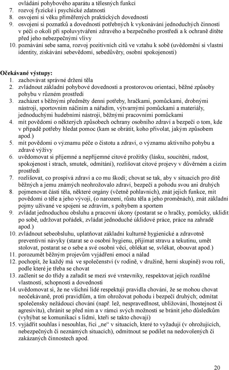 poznávání sebe sama, rozvoj pozitivních citů ve vztahu k sobě (uvědomění si vlastní identity, získávání sebevědomí, sebedůvěry, osobní spokojenosti) Očekávané výstupy: 1.