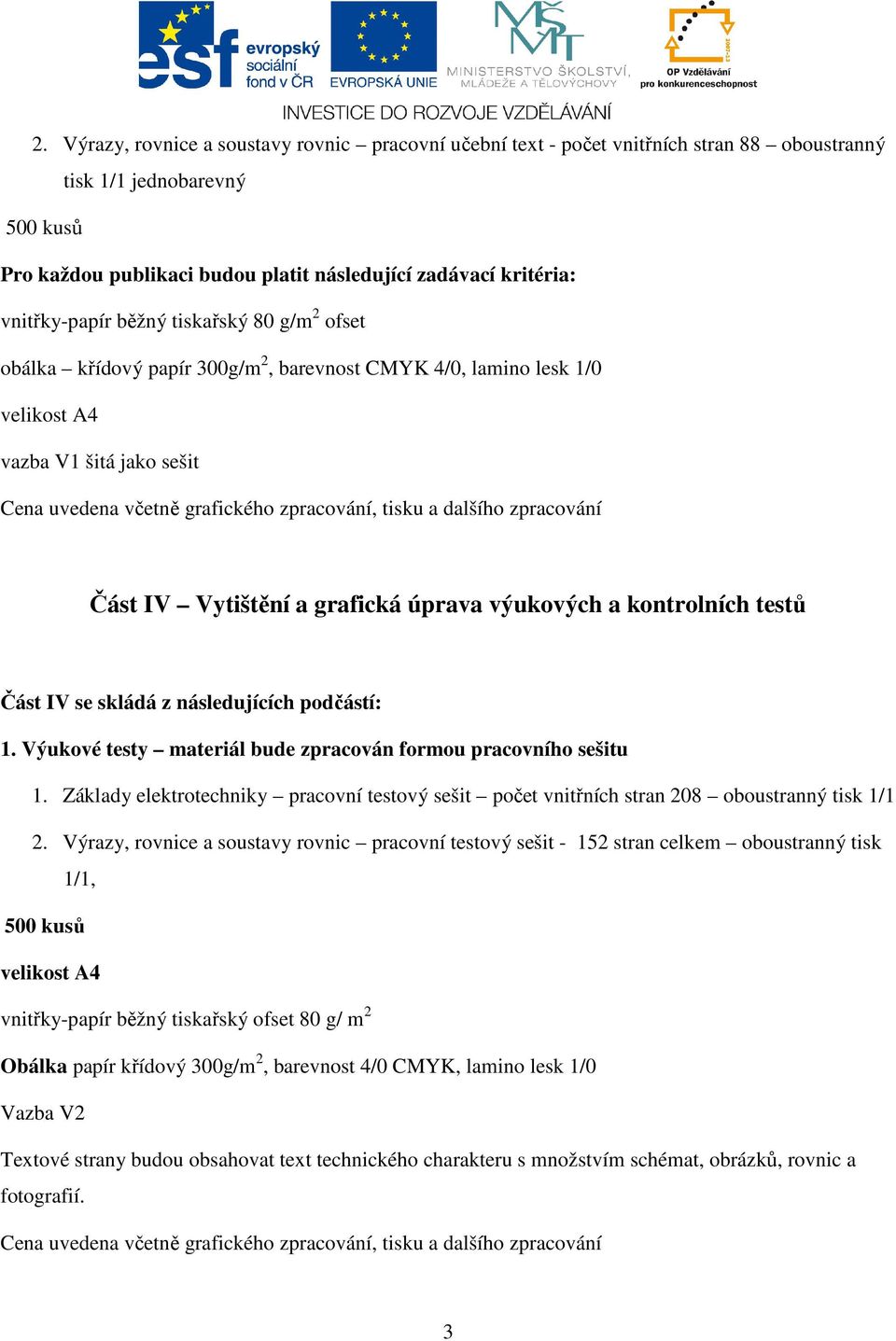 kontrolních testů Část IV se skládá z následujících podčástí: 1. Výukové testy materiál bude zpracován formou pracovního sešitu 1.