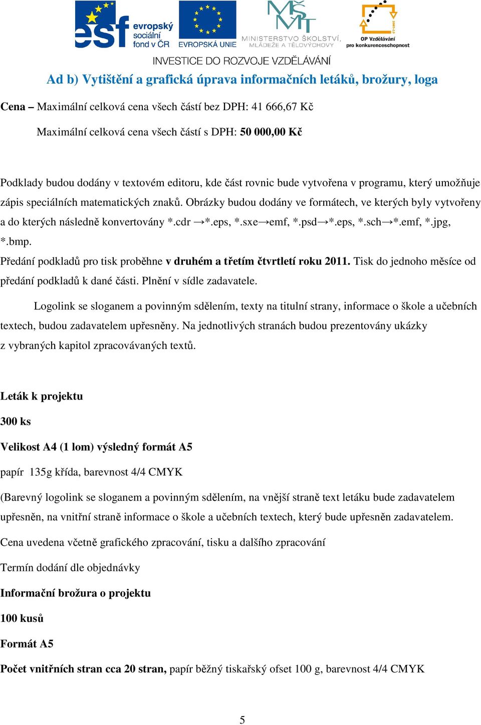 Obrázky budou dodány ve formátech, ve kterých byly vytvořeny a do kterých následně konvertovány *.cdr *.eps, *.sxe emf, *.psd *.eps, *.sch *.emf, *.jpg, *.bmp.