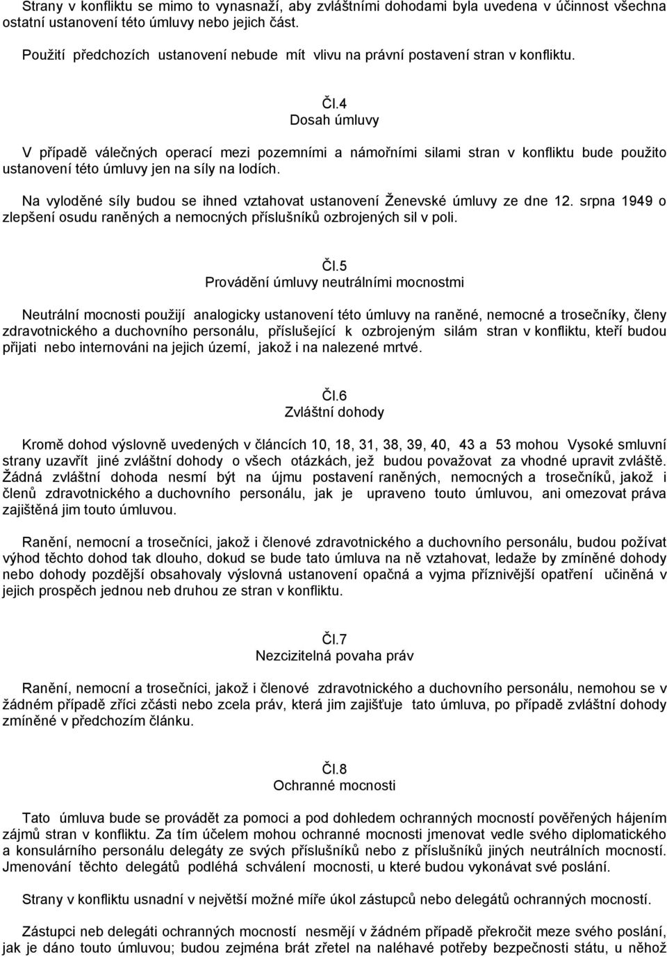 4 Dosah úmluvy V případě válečných operací mezi pozemními a námořními silami stran v konfliktu bude použito ustanovení této úmluvy jen na síly na lodích.