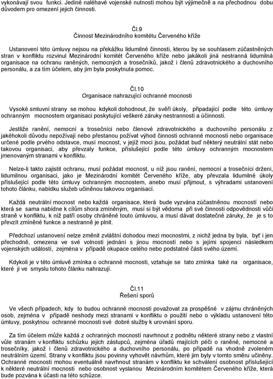 Červeného kříže nebo jakákoli jiná nestranná lidumilná organisace na ochranu raněných, nemocných a trosečníků, jakož i členů zdravotnického a duchovního personálu, a za tím účelem, aby jim byla