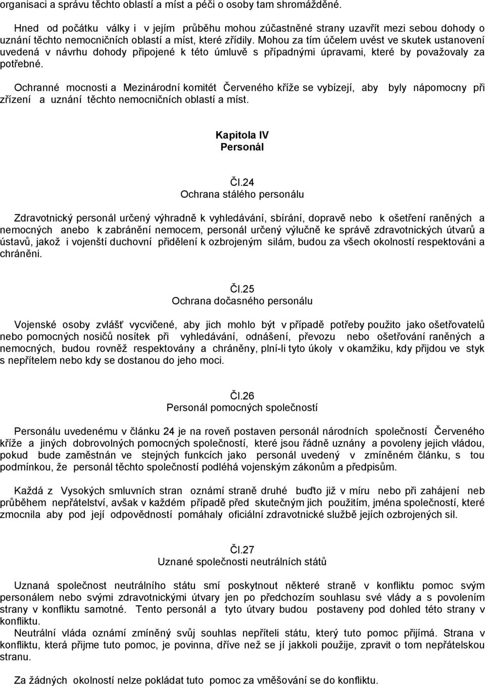 Mohou za tím účelem uvést ve skutek ustanovení uvedená v návrhu dohody připojené k této úmluvě s případnými úpravami, které by považovaly za potřebné.