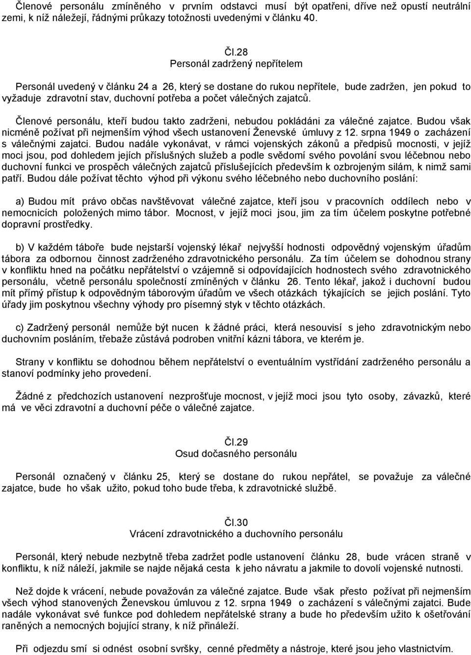 Členové personálu, kteří budou takto zadrženi, nebudou pokládáni za válečné zajatce. Budou však nicméně požívat při nejmenším výhod všech ustanovení Ženevské úmluvy z 12.