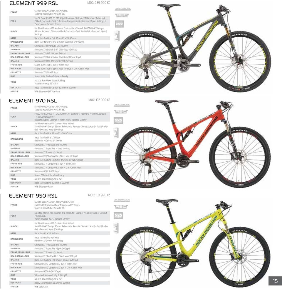 Rebound / Remote Climb (Lockout) - Trail (ProPedal) - Descend (Open) Settings Race Face Turbine CNC 35mm 6 x 70-90mm Race Face Next 1/2 Rise Ø35mm x 740mm x 9 Sweep Shimano XTR Hydraulic Disc 180mm