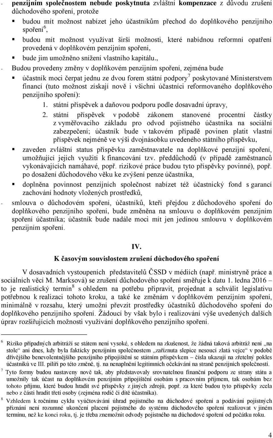 , - Budou provedeny změny v doplňkovém penzijním spoření, zejména bude účastník moci čerpat jednu ze dvou forem státní podpory 7 poskytované Ministerstvem financí (tuto možnost získají nově i všichni