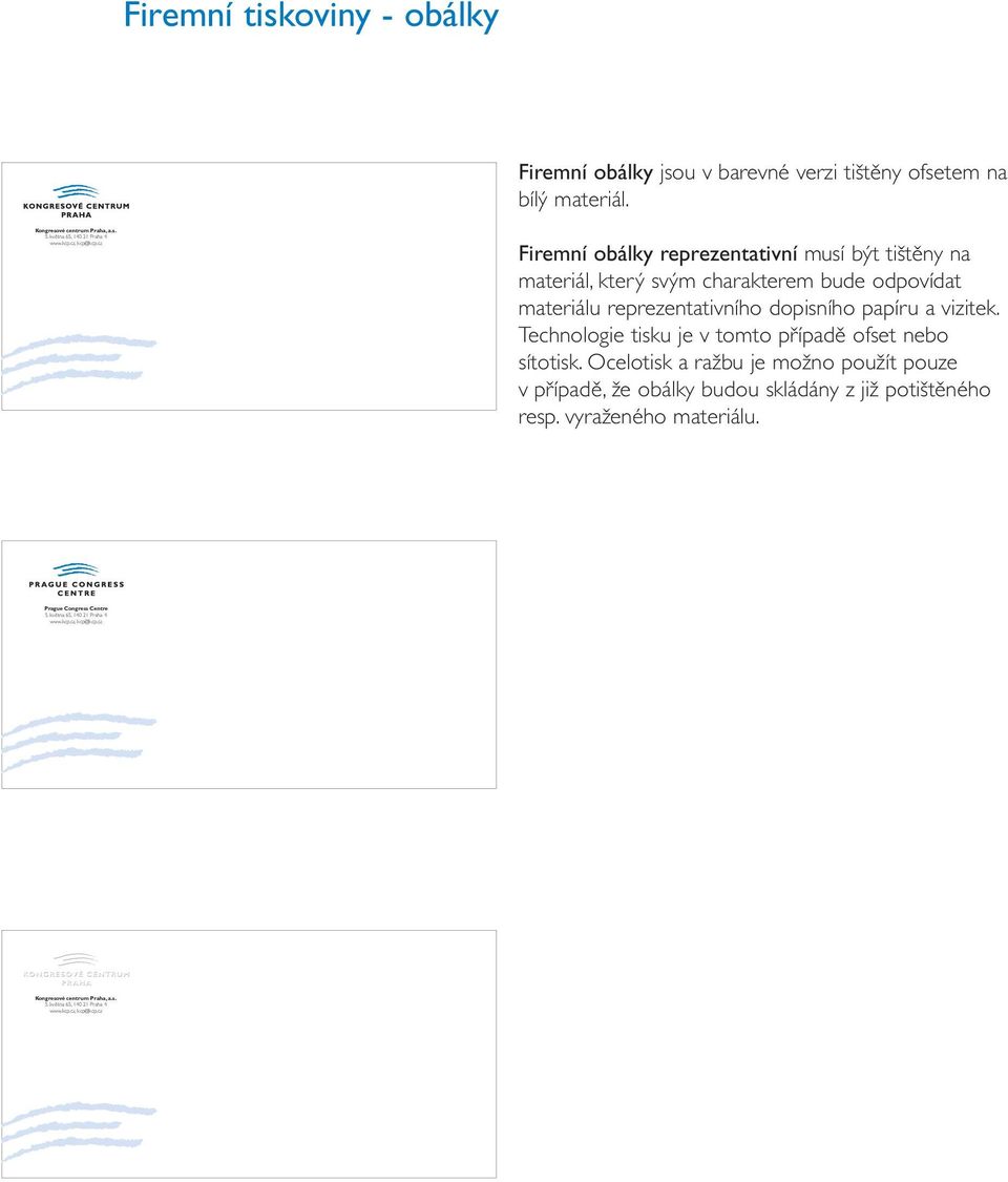 cz Firemní obálky reprezentativní musí být tištěny na materiál, který svým charakterem bude odpovídat materiálu reprezentativního dopisního papíru a vizitek.