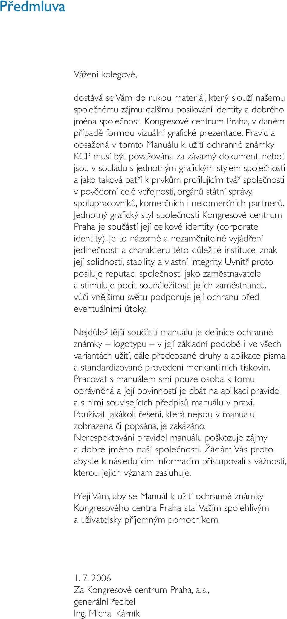 Pravidla obsažená v tomto Manuálu k užití ochranné známky KCP musí být považována za závazný dokument, neboť jsou v souladu s jednotným grafickým stylem společnosti a jako taková patří k prvkům