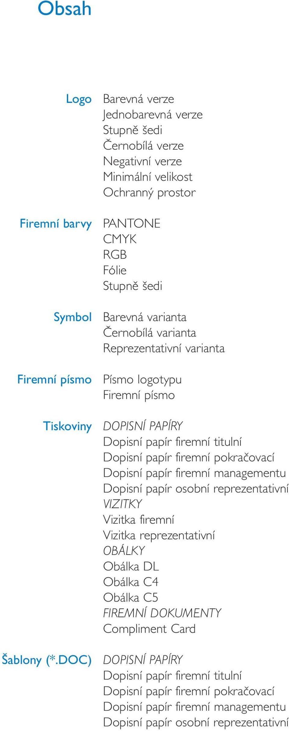 varianta Reprezentativní varianta Písmo logotypu Firemní písmo DOPISNÍ PAPÍRY Dopisní papír firemní titulní Dopisní papír firemní pokračovací Dopisní papír firemní managementu