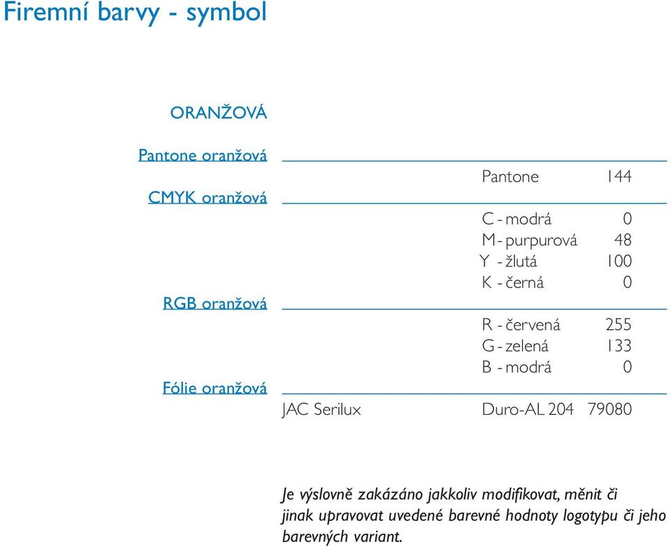 255 G - zelená 133 B - modrá 0 JAC Serilux Duro-AL 204 79080 Je výslovně zakázáno