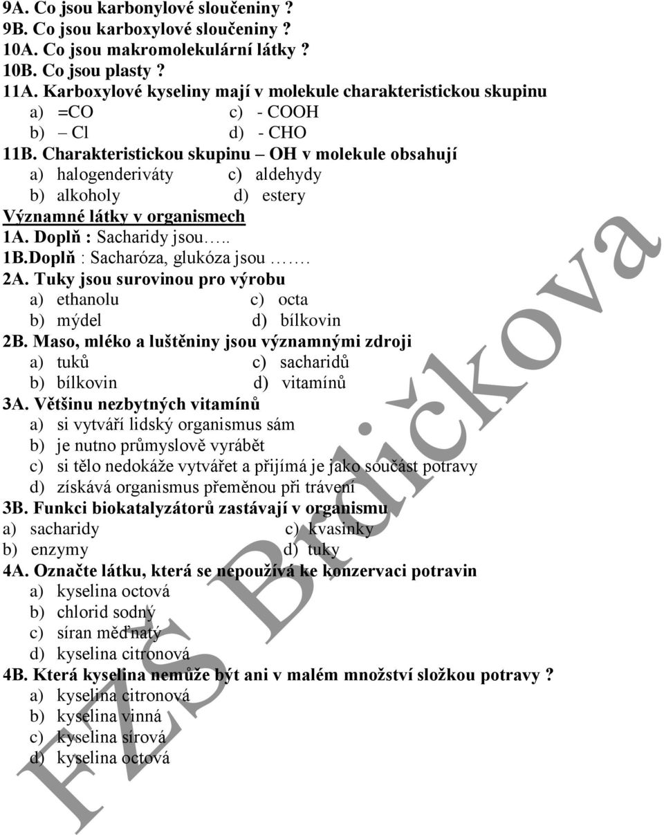 Charakteristickou skupinu OH v molekule obsahují a) halogenderiváty c) aldehydy b) alkoholy d) estery Významné látky v organismech 1A. Doplň : Sacharidy jsou.. 1B.Doplň : Sacharóza, glukóza jsou. 2A.