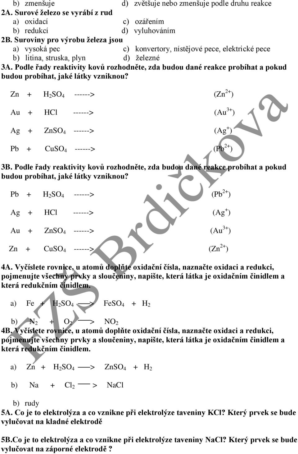 Podle řady reaktivity kovů rozhodněte, zda budou dané reakce probíhat a pokud budou probíhat, jaké látky vzniknou?