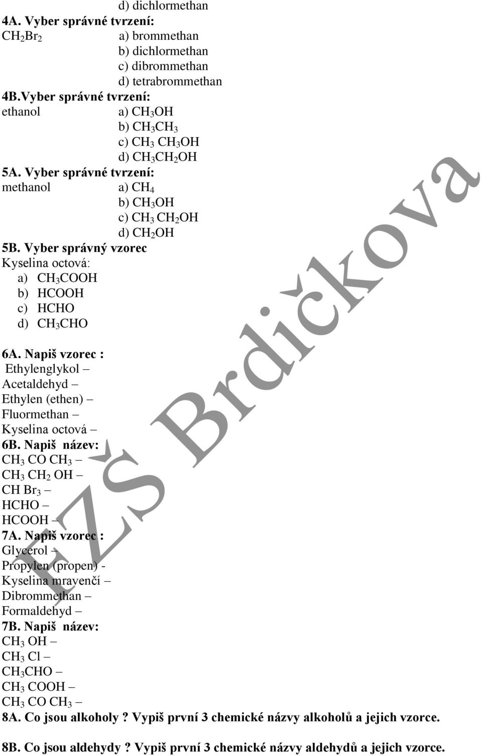 Vyber správný vzorec Kyselina octová: a) CH 3 COOH b) HCOOH c) HCHO d) CH 3 CHO 6A. Napiš vzorec : Ethylenglykol Acetaldehyd Ethylen (ethen) Fluormethan Kyselina octová 6B.