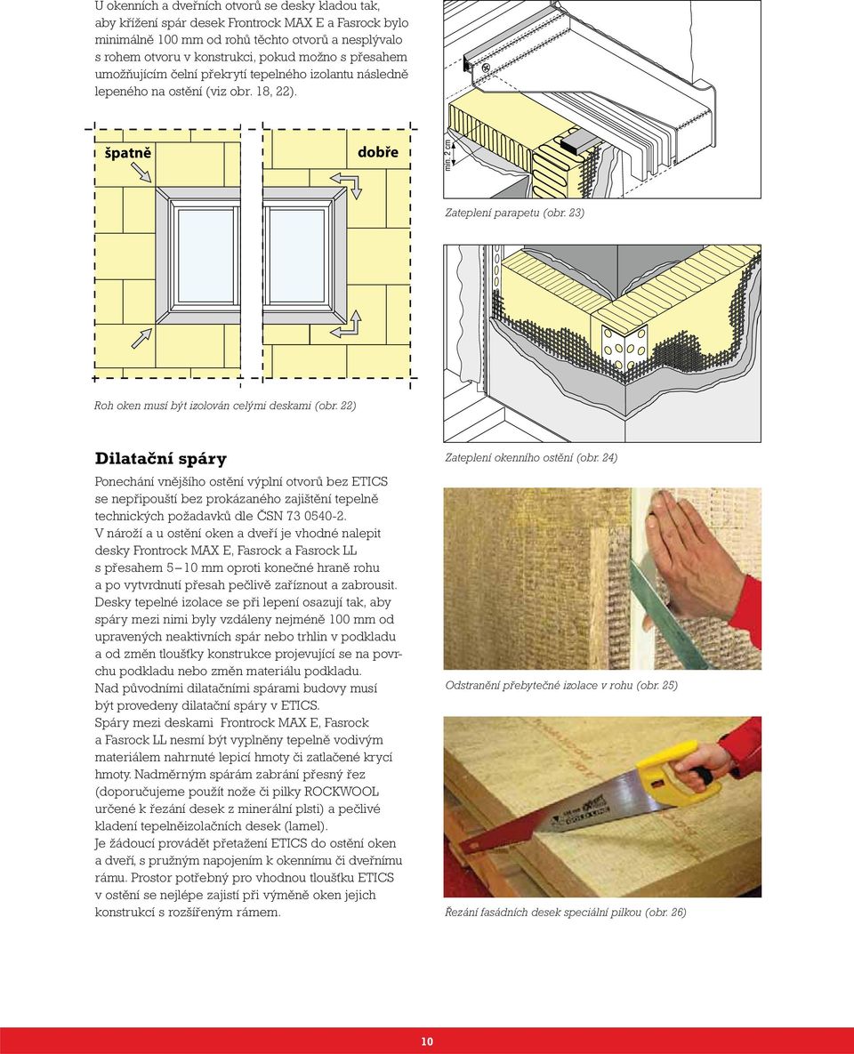 22) Dilatační spáry Zateplení okenního ostění (obr. 24) Ponechání vnějšího ostění výplní otvorů bez ETICS se nepřipouští bez prokázaného zajištění tepelně technických požadavků dle ČSN 73 0540-2.