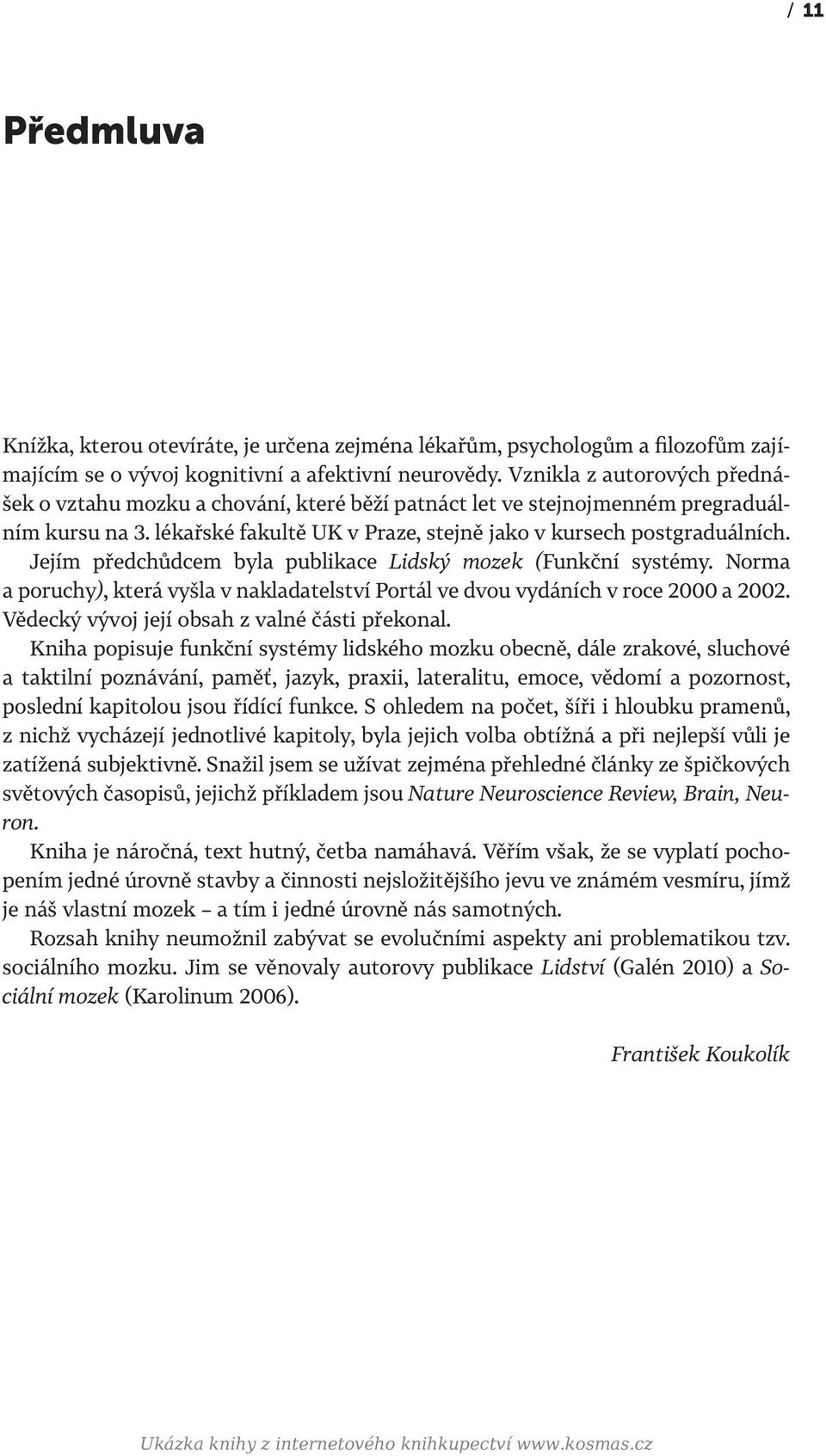 Jejím předchůdcem byla publikace Lidský mozek (Funkční systémy. Norma a poruchy), která vyšla v nakladatelství Portál ve dvou vydáních v roce 2000 a 2002.