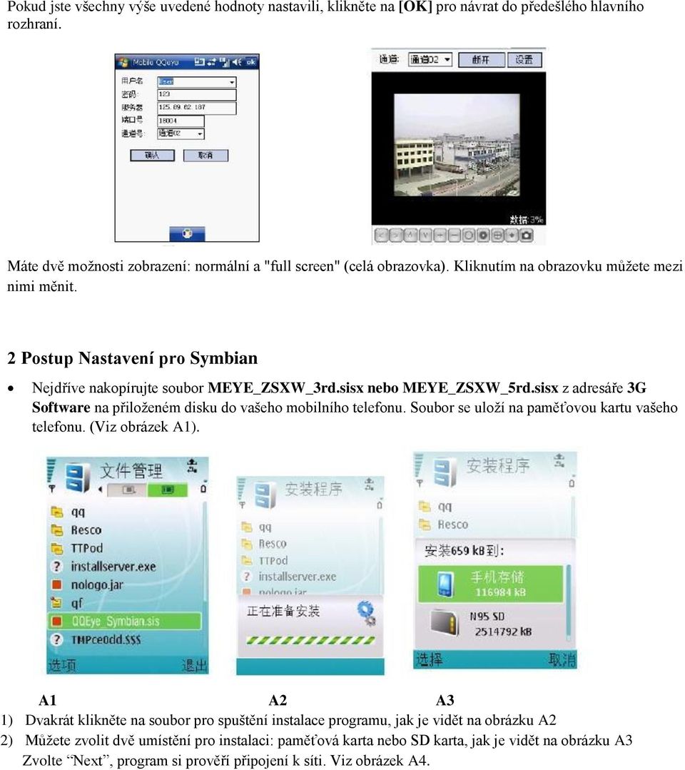 sisx z adresáře 3G Software na přiloženém disku do vašeho mobilního telefonu. Soubor se uloží na paměťovou kartu vašeho telefonu. (Viz obrázek A1).