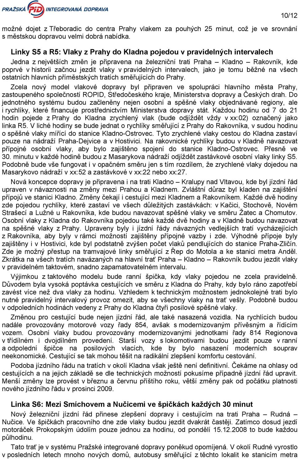 pravidelných intervalech, jako je tomu běžné na všech ostatních hlavních příměstských tratích směřujících do Prahy.