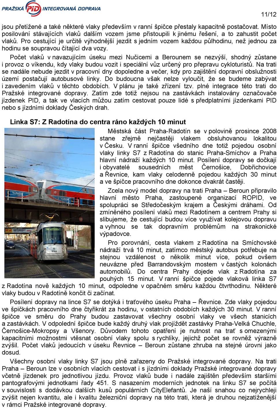 Pro cestující je určitě výhodnější jezdit s jedním vozem každou půlhodinu, než jednou za hodinu se soupravou čítající dva vozy.