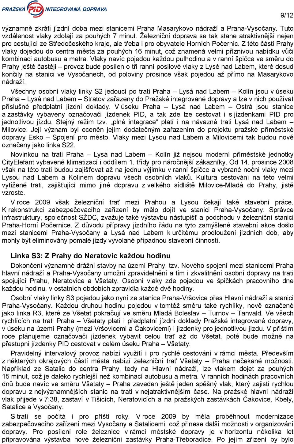 Z této části Prahy vlaky dojedou do centra města za pouhých 16 minut, což znamená velmi příznivou nabídku vůči kombinaci autobusu a metra.