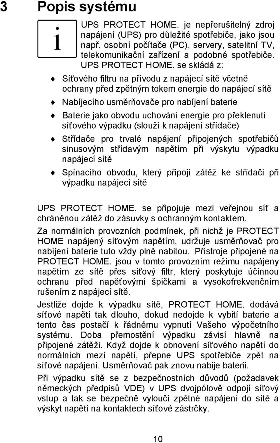 se skládá z: Síťového filtru na přívodu z napájecí sítě včetně ochrany před zpětným tokem energie do napájecí sítě Nabíjecího usměrňovače pro nabíjení baterie Baterie jako obvodu uchování energie pro