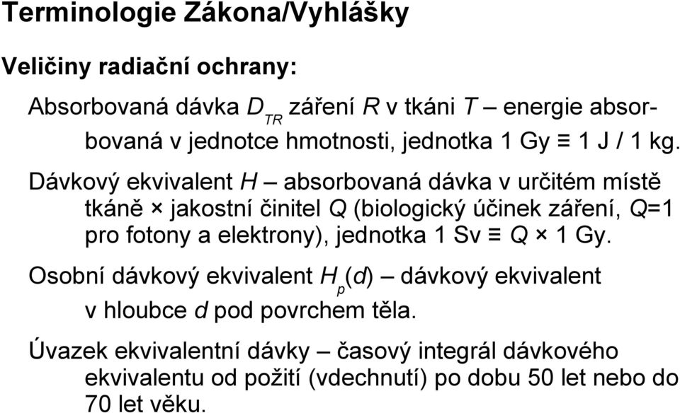 Dávkový ekvivalent H absorbovaná dávka v určitém místě tkáně jakostní činitel Q (biologický účinek záření, Q=1 pro fotony a