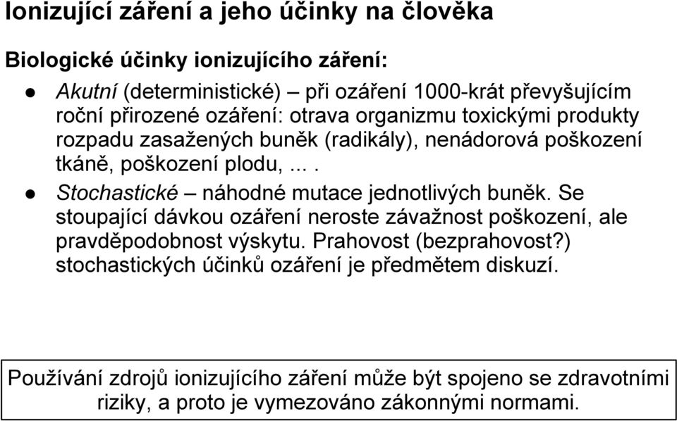 ... Stochastické náhodné mutace jednotlivých buněk. Se stoupající dávkou ozáření neroste závažnost poškození, ale pravděpodobnost výskytu.