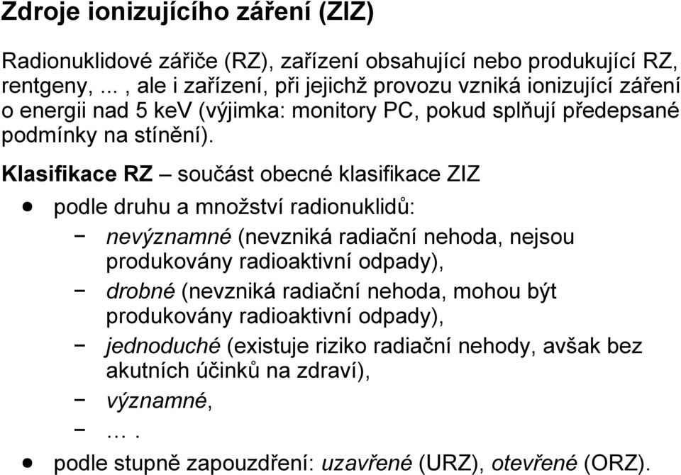 Klasifikace RZ součást obecné klasifikace ZIZ podle druhu a množství radionuklidů: nevýznamné (nevzniká radiační nehoda, nejsou produkovány radioaktivní odpady),