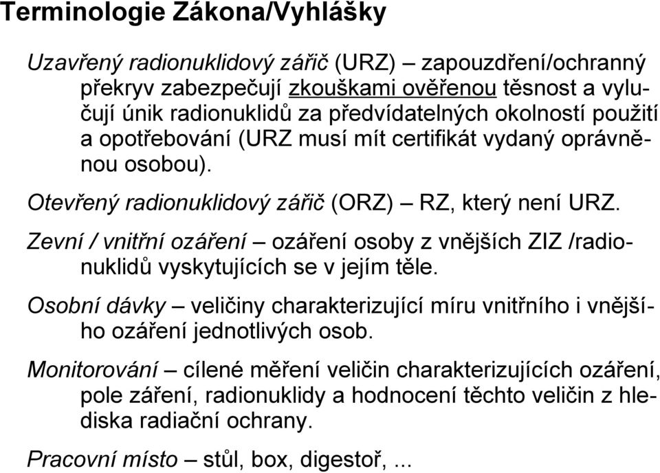 Zevní / vnitřní ozáření ozáření osoby z vnějších ZIZ /radionuklidů vyskytujících se v jejím těle.