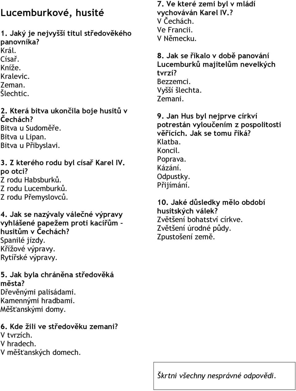 Křížové výpravy. Rytířské výpravy. 7. Ve které zemi byl v mládí vychováván? V Čechách. Ve Francii. V Německu. 8. Jak se říkalo v době panování Lucemburků majitelům nevelkých tvrzí? Bezzemci.