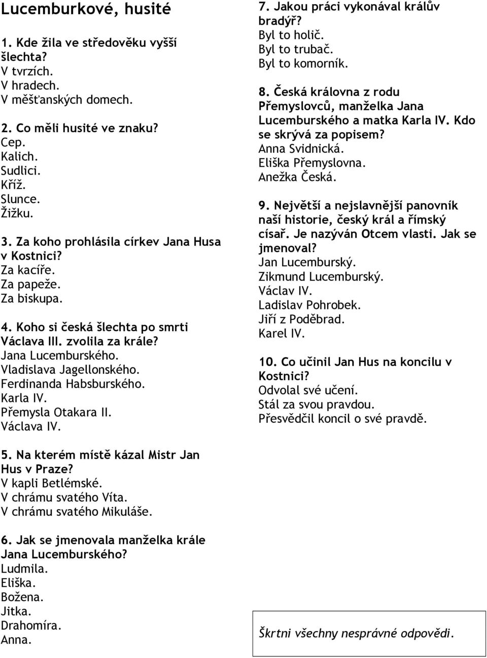 Ferdinanda Habsburského. Karla IV. Přemysla Otakara II. Václava IV. 7. Jakou práci vykonával králův bradýř? Byl to holič. Byl to trubač. Byl to komorník. 8.