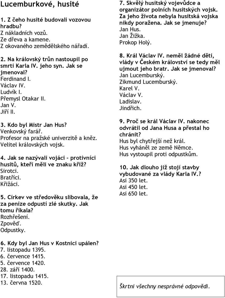 Jak se nazývali vojáci protivníci husitů, kteří měli ve znaku kříž? Sirotci. Bratříci. Křižáci. 5. Církev ve středověku slibovala, že za peníze odpustí zlé skutky. Jak tomu říkala? Rozhřešení. Zpověď.