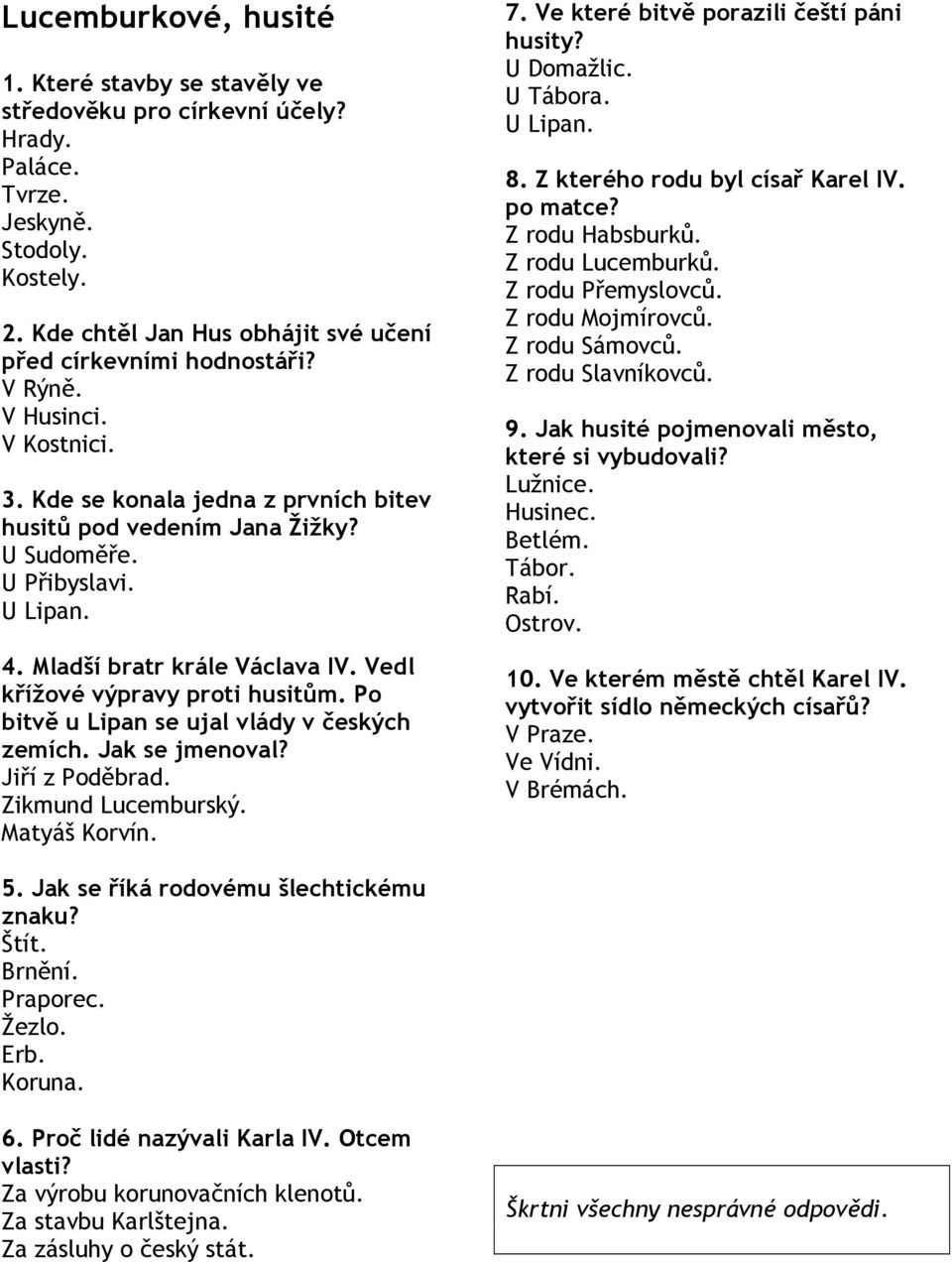 Po bitvě u Lipan se ujal vlády v českých zemích. Jak se jmenoval? Matyáš Korvín. 7. Ve které bitvě porazili čeští páni husity? U Domažlic. U Tábora. U Lipan. 8. Z kterého rodu byl císař po matce?