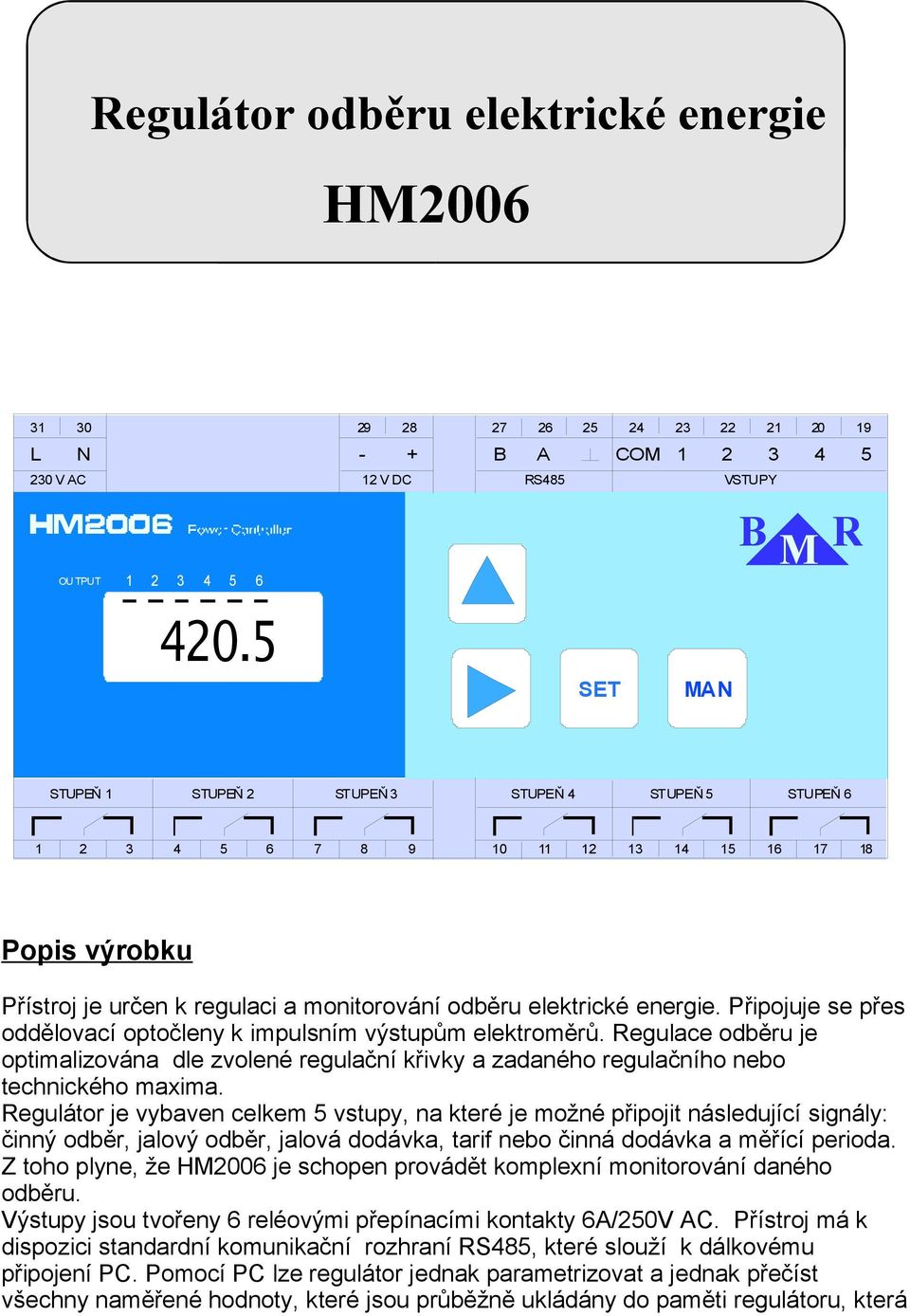 Připojuje se přes oddělovací optočleny k impulsním výstupům elektroměrů. Regulace odběru je optimalizována dle zvolené regulační křivky a zadaného regulačního nebo technického maxima.