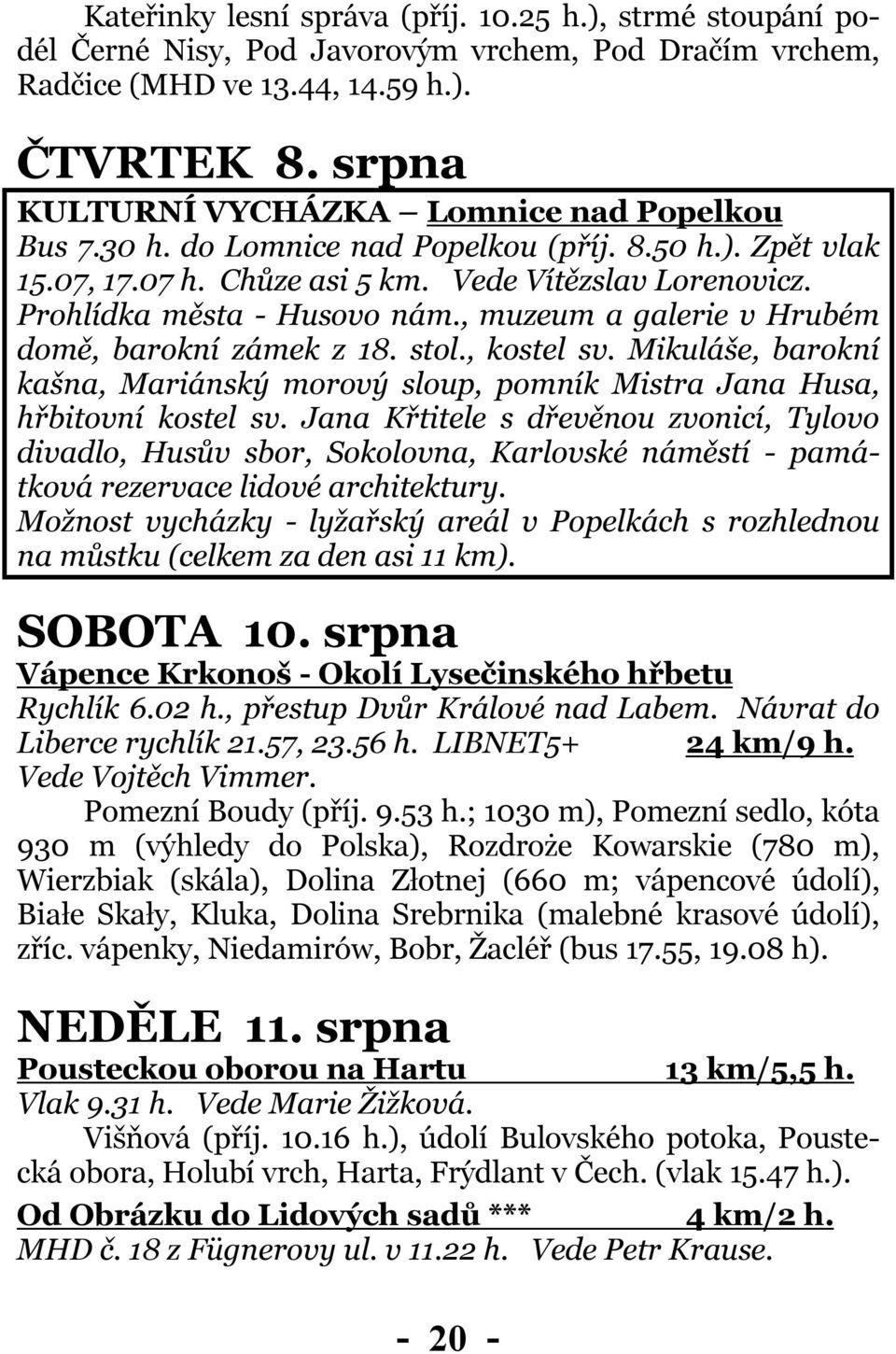 , muzeum a galerie v Hrubém domě, barokní zámek z 18. stol., kostel sv. Mikuláše, barokní kašna, Mariánský morový sloup, pomník Mistra Jana Husa, hřbitovní kostel sv.