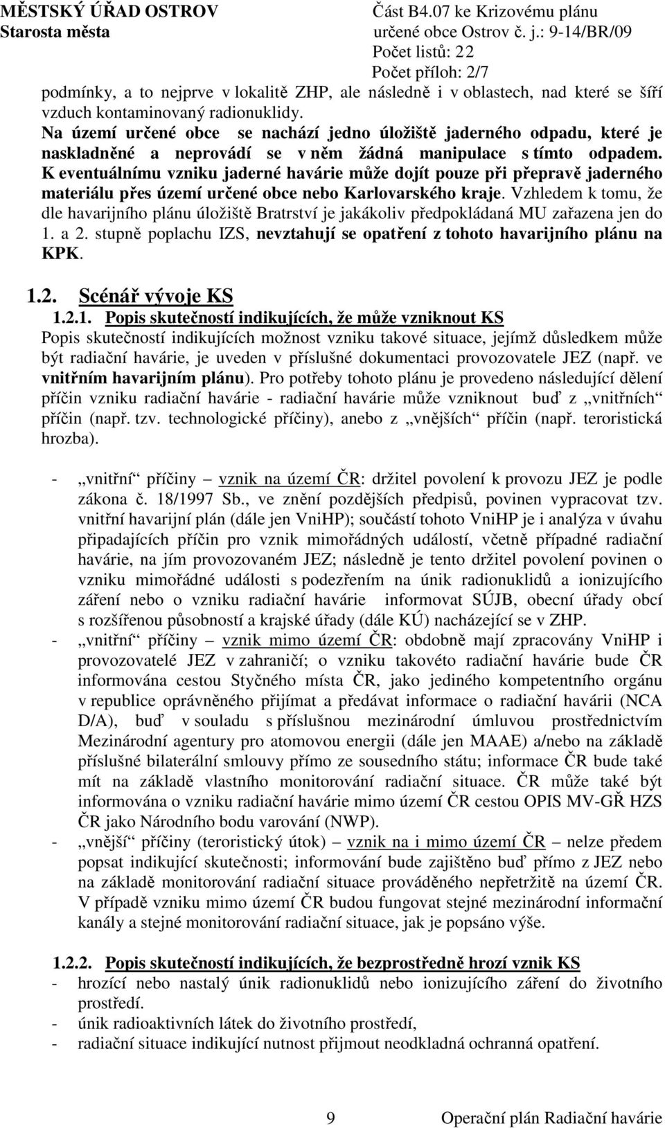 K eventuálnímu vzniku jaderné havárie může dojít pouze při přepravě jaderného materiálu přes území určené obce nebo Karlovarského kraje.