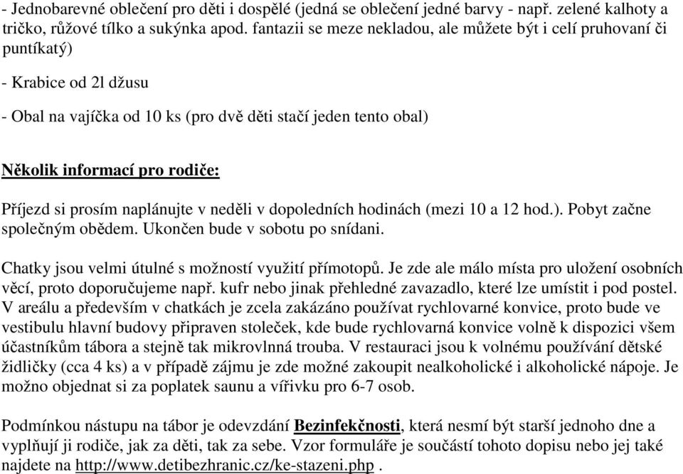 si prosím naplánujte v neděli v dopoledních hodinách (mezi 10 a 12 hod.). Pobyt začne společným obědem. Ukončen bude v sobotu po snídani. Chatky jsou velmi útulné s možností využití přímotopů.