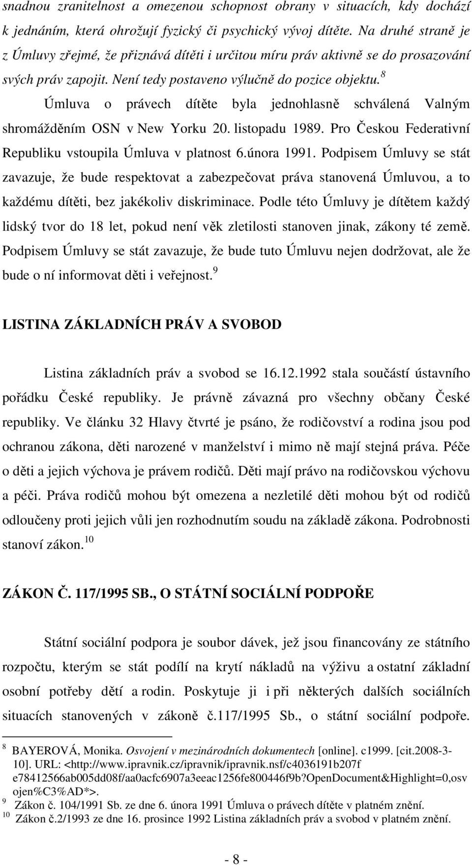 8 Úmluva o právech dítěte byla jednohlasně schválená Valným shromážděním OSN v New Yorku 20. listopadu 1989. Pro Českou Federativní Republiku vstoupila Úmluva v platnost 6.února 1991.