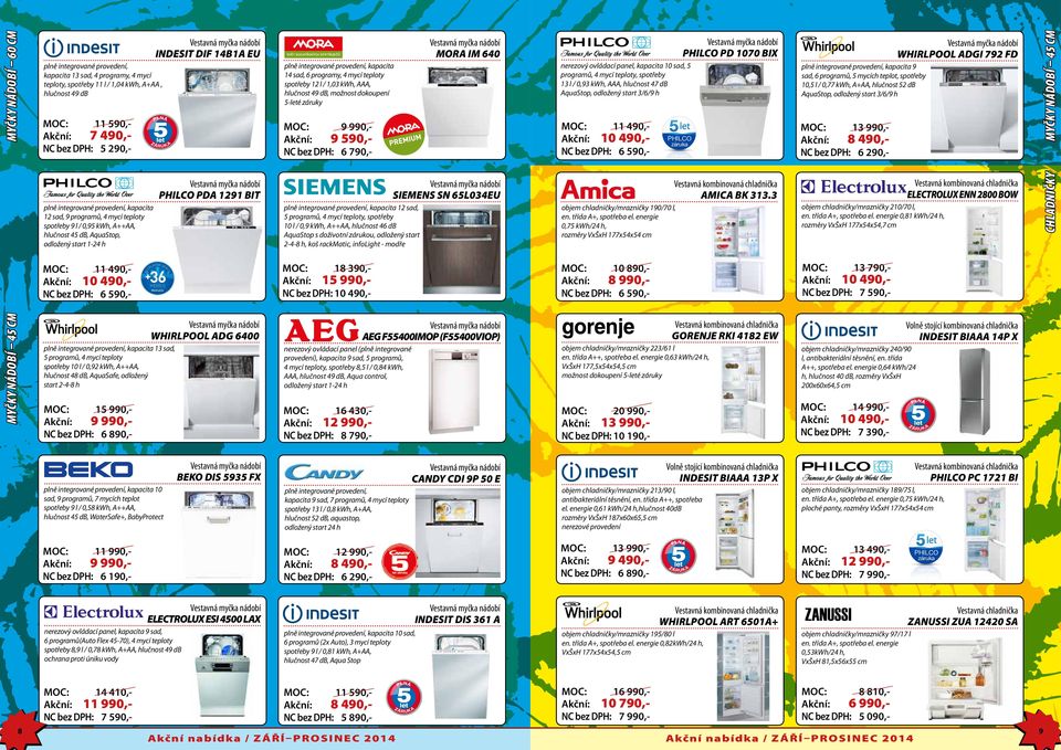 490,Akční: 10 490,NC bez DPH: 6 590,- 13 990,Akční: 8 490,NC bez DPH: 6 290,- SIEMENS SN 65L034EU ELECTROLUX ENN 2800 BOW AMICA BK 313.