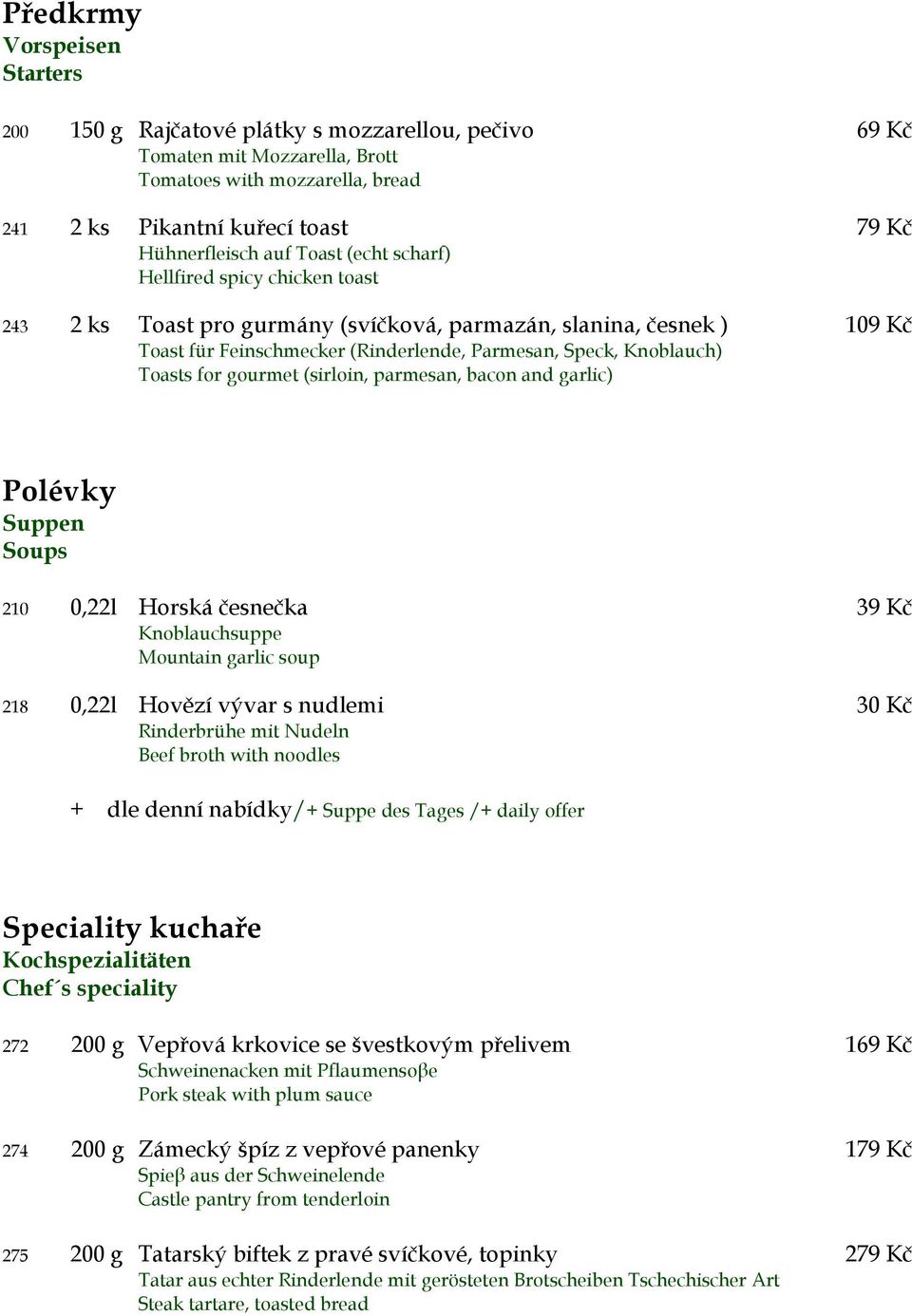 for gourmet (sirloin, parmesan, bacon and garlic) Polévky Suppen Soups 210 0,22l Horská česnečka 39 Kč Knoblauchsuppe Mountain garlic soup 218 0,22l Hovězí vývar s nudlemi 30 Kč Rinderbrühe mit