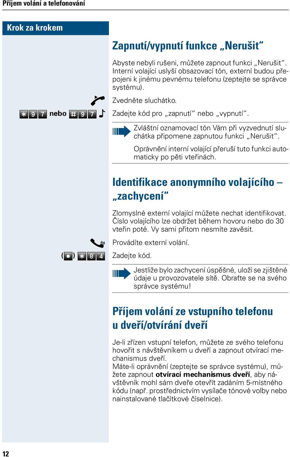 Zvláštní oznamovací tón Vám při vyzvednutí sluchátka připomene zapnutou funkci Nerušit. Oprávnění interní volající přeruší tuto funkci automaticky po pěti vteřinách.