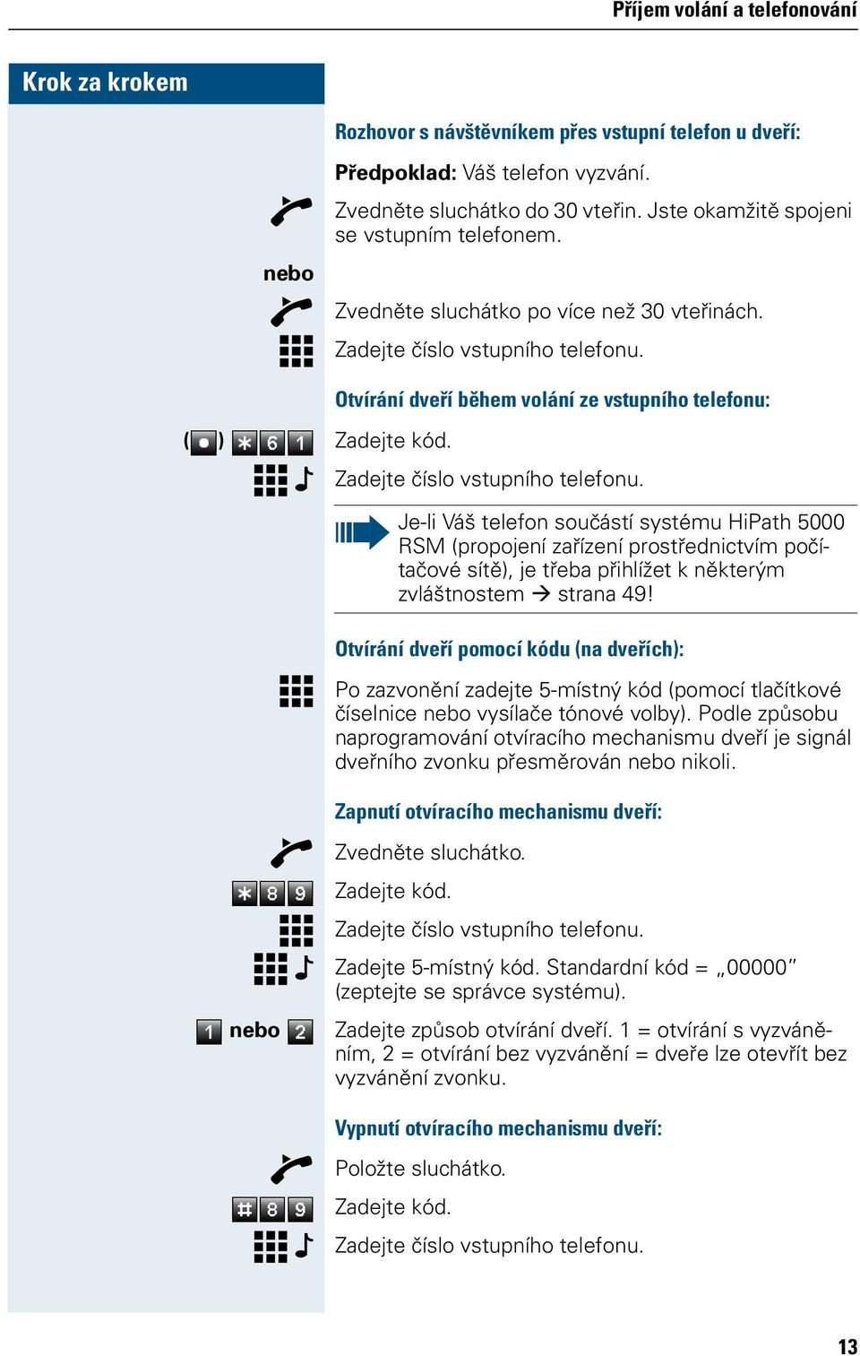 Je-li Váš telefon součástí systému HiPath 5000 RSM (propojení zařízení prostřednictvím počítačové sítě), je třeba přihlížet k některým zvláštnostem strana 49!