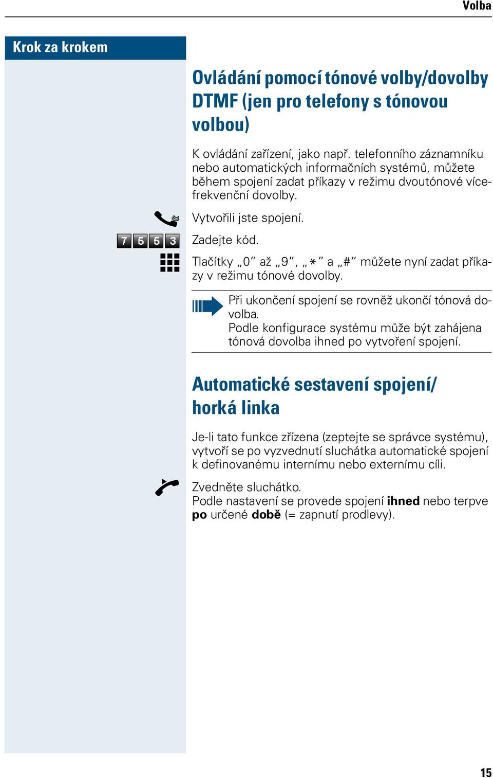 Tlačítky 0 až 9, * a # můžete nyní zadat příkazy v režimu tónové dovolby. Při ukončení spojení se rovněž ukončí tónová dovolba.