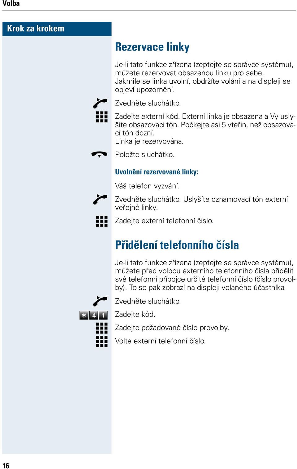 Uvolnění rezervované linky: Váš telefon vyzvání. Uslyšíte oznamovací tón externí veřejné linky. Zadejte externí telefonní číslo.