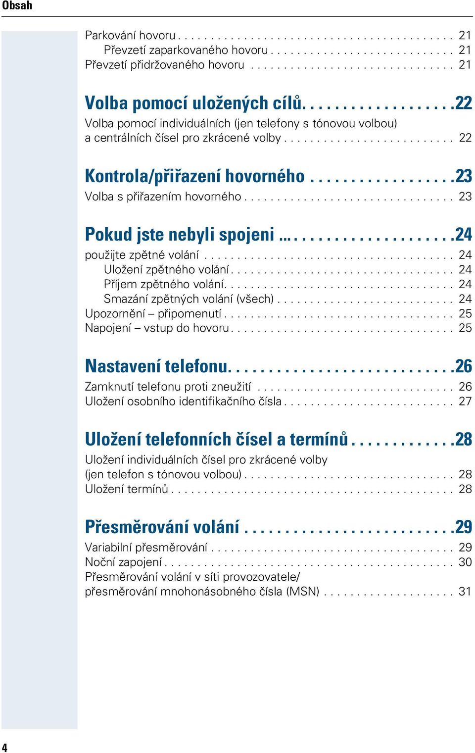 .................23 Volba s přiřazením hovorného................................ 23 Pokud jste nebyli spojeni.......................24 použijte zpětné volání...................................... 24 Uložení zpětného volání.