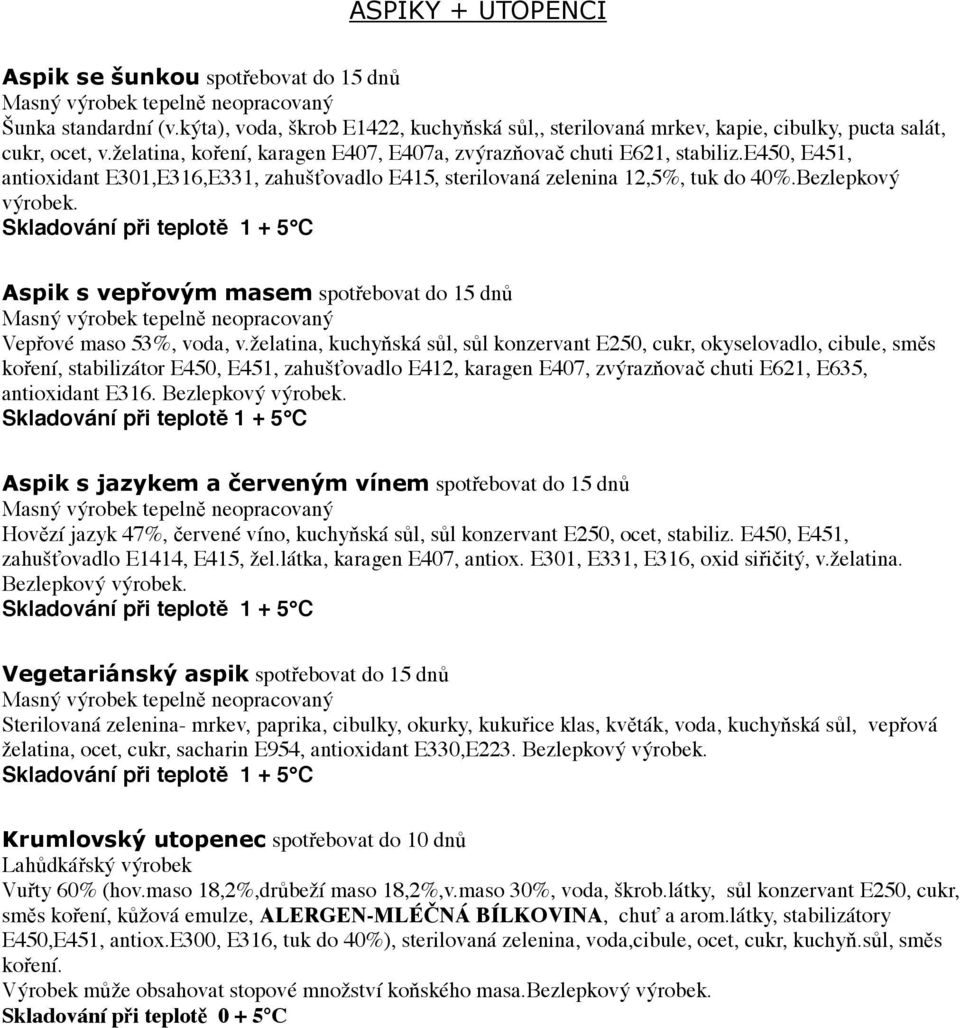 e450, E451, antioxidant E301,E316,E331, zahušťovadlo E415, sterilovaná zelenina 12,5%, tuk do 40%.Bezlepkový výrobek.